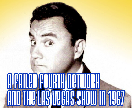 A Failed Fourth Network and The Las Vegas Show in 1967